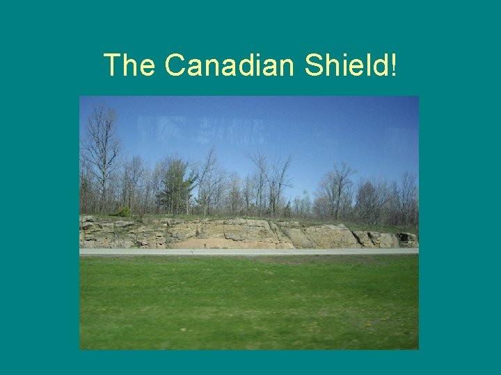 The Canadian Shield! 