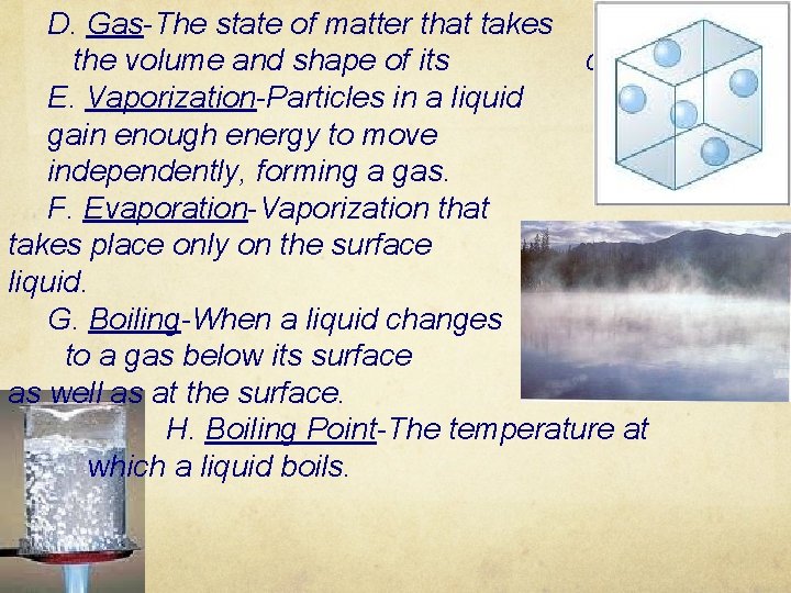 D. Gas-The state of matter that takes the volume and shape of its container.
