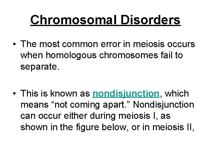 Chromosomal Disorders • The most common error in meiosis occurs when homologous chromosomes fail