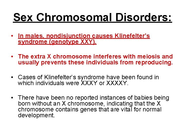 Sex Chromosomal Disorders: • In males, nondisjunction causes Klinefelter’s syndrome (genotype XXY). • The