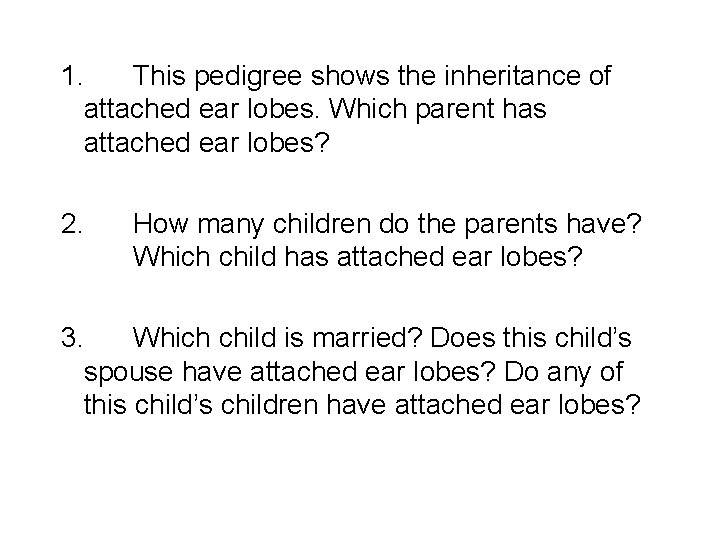 Interest Grabber continued 1. This pedigree shows the inheritance of attached ear lobes. Which