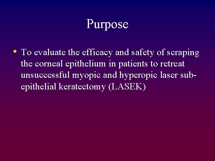 Purpose • To evaluate the efficacy and safety of scraping the corneal epithelium in