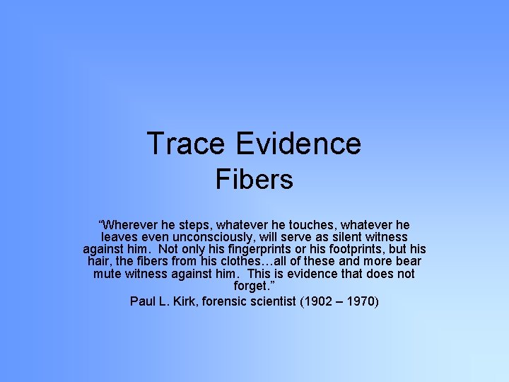 Trace Evidence Fibers “Wherever he steps, whatever he touches, whatever he leaves even unconsciously,