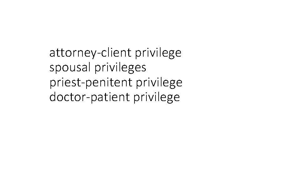attorney-client privilege spousal privileges priest-penitent privilege doctor-patient privilege 