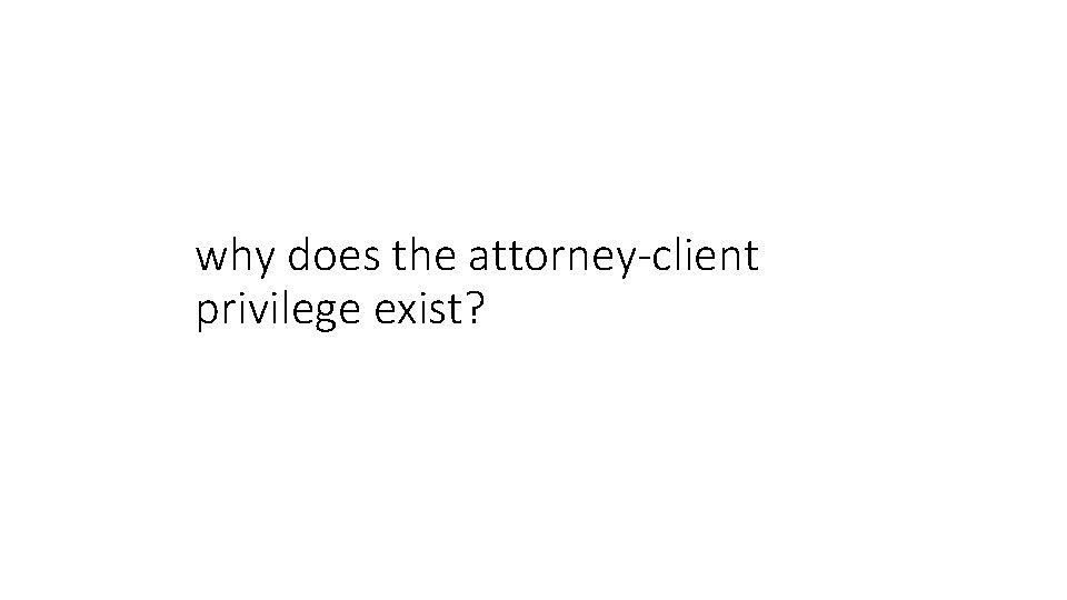 why does the attorney-client privilege exist? 