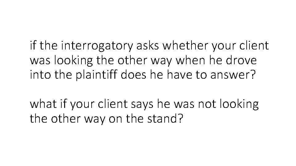 if the interrogatory asks whether your client was looking the other way when he