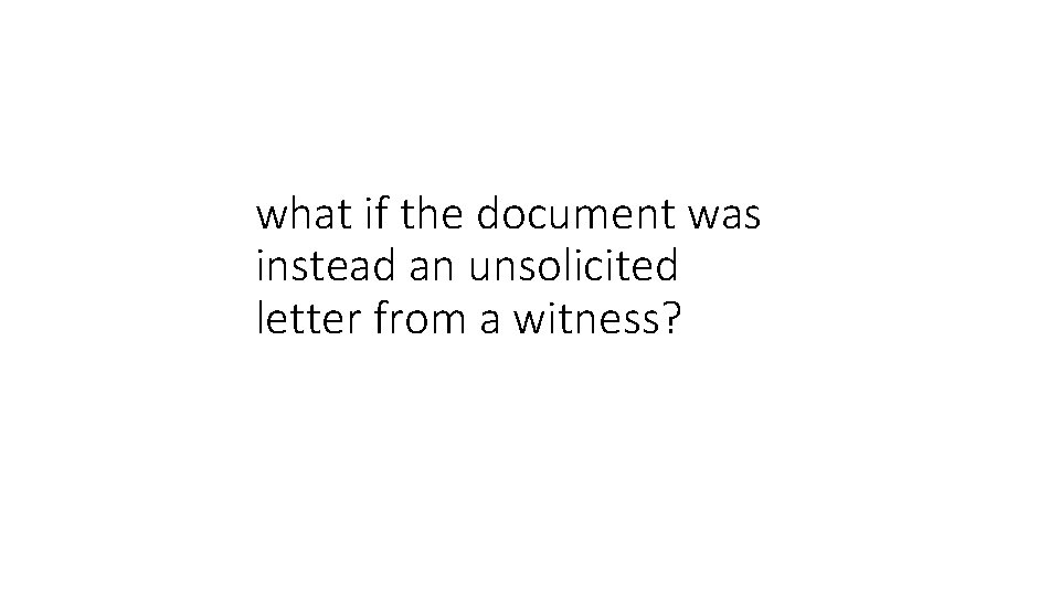 what if the document was instead an unsolicited letter from a witness? 