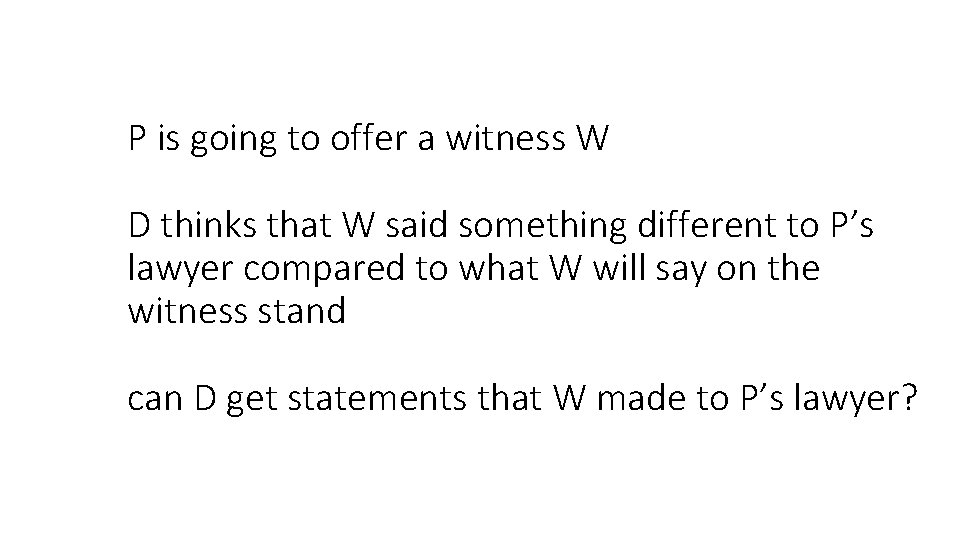 P is going to offer a witness W D thinks that W said something