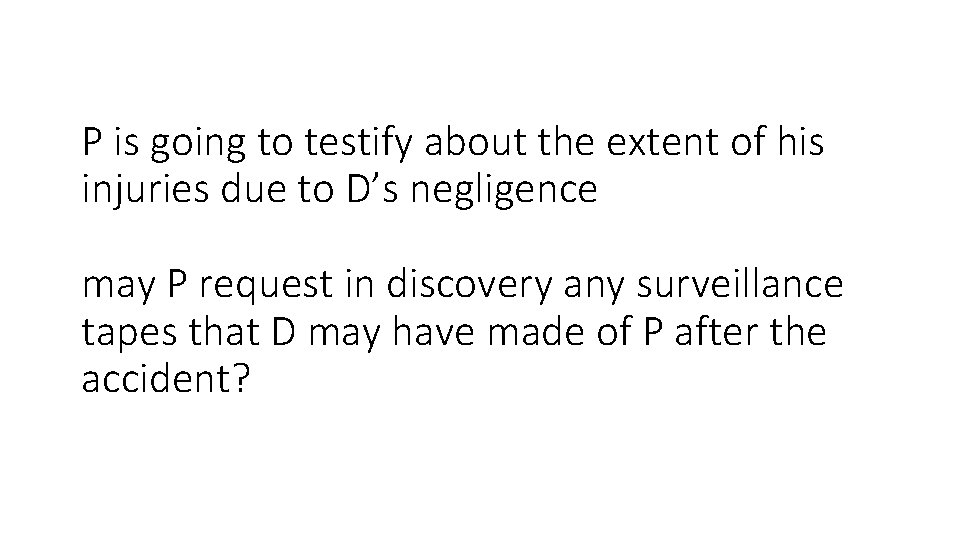 P is going to testify about the extent of his injuries due to D’s