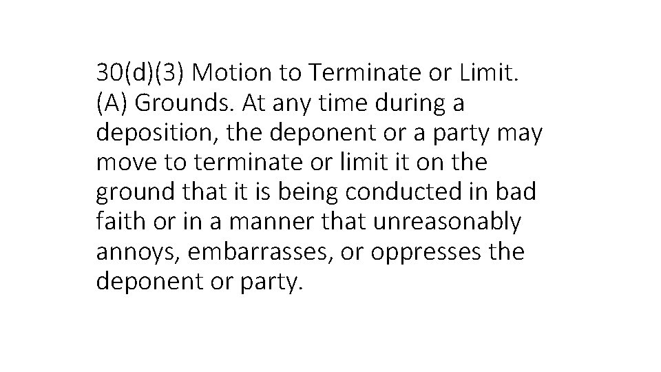 30(d)(3) Motion to Terminate or Limit. (A) Grounds. At any time during a deposition,