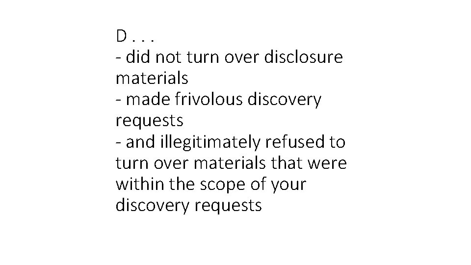 D. . . - did not turn over disclosure materials - made frivolous discovery