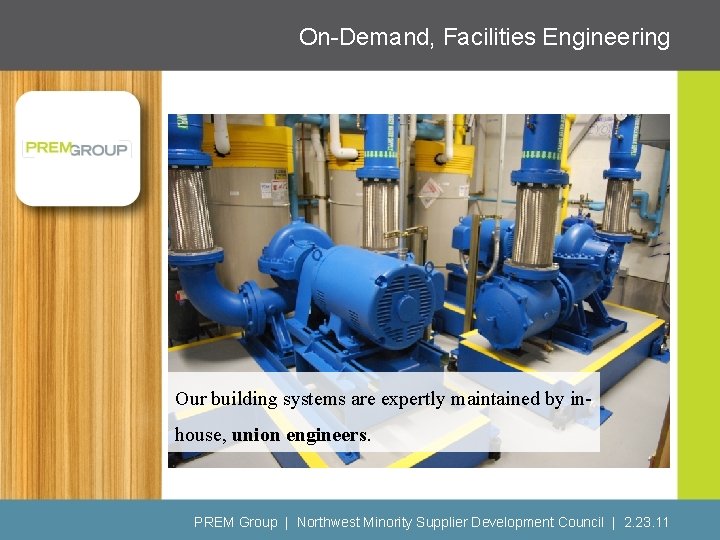 On-Demand, Facilities Engineering Our building systems are expertly maintained by inhouse, union engineers. PREM