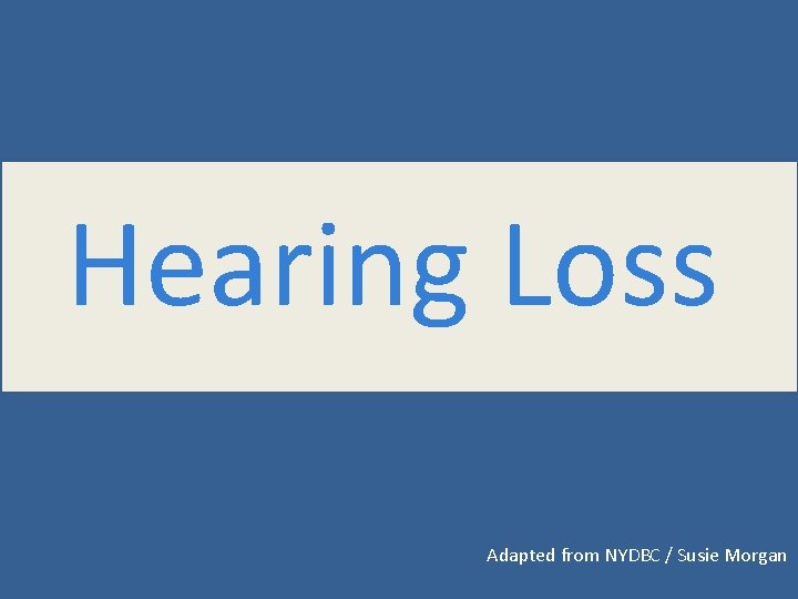Hearing Loss Adapted from NYDBC / Susie Morgan 