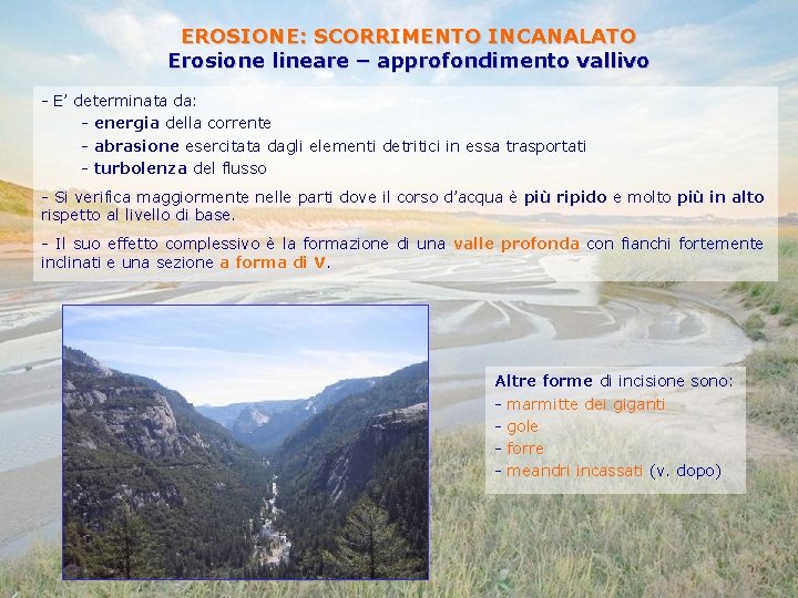 EROSIONE: SCORRIMENTO INCANALATO Erosione lineare – approfondimento vallivo - E’ determinata da: - energia