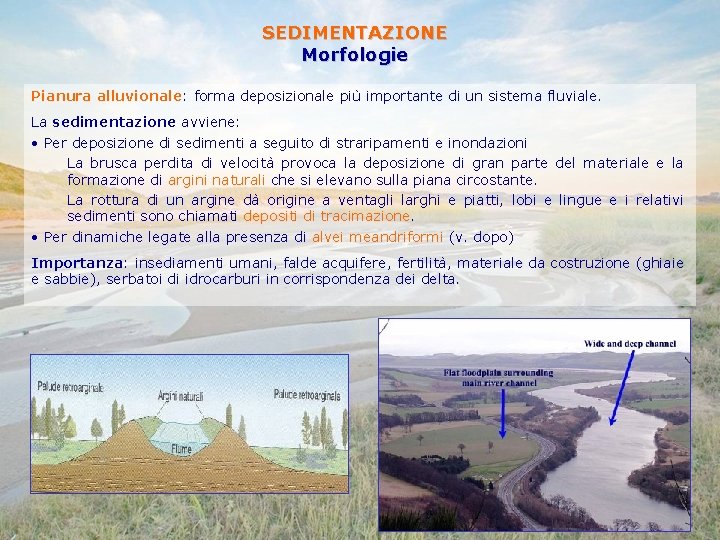 SEDIMENTAZIONE Morfologie Pianura alluvionale: forma deposizionale più importante di un sistema fluviale. La sedimentazione