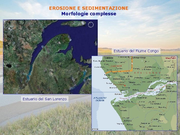 EROSIONE E SEDIMENTAZIONE Morfologie complesse Estuario del Fiume Congo Estuario del San Lorenzo 