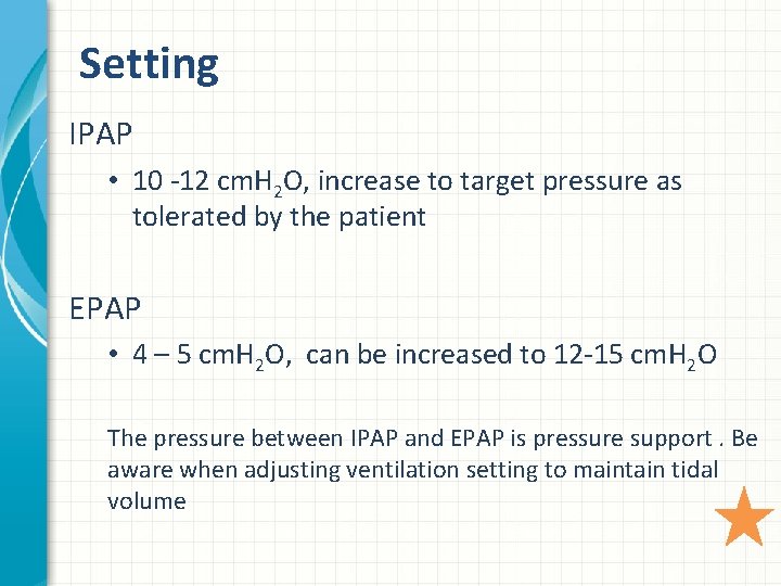 Setting IPAP • 10 -12 cm. H 2 O, increase to target pressure as