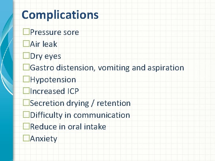 Complications �Pressure sore �Air leak �Dry eyes �Gastro distension, vomiting and aspiration �Hypotension �Increased