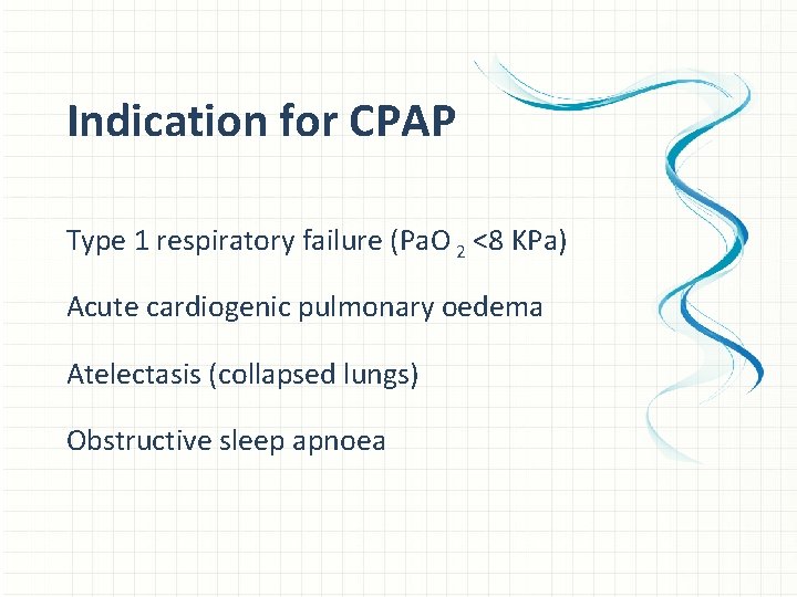 Indication for CPAP Type 1 respiratory failure (Pa. O 2 <8 KPa) Acute cardiogenic