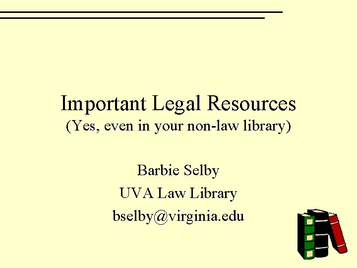 Important Legal Resources (Yes, even in your non-law library) Barbie Selby UVA Law Library