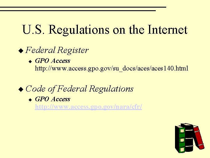U. S. Regulations on the Internet u Federal u GPO Access http: //www. access.