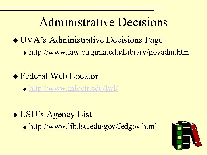 Administrative Decisions u UVA’s u http: //www. law. virginia. edu/Library/govadm. htm u Federal u