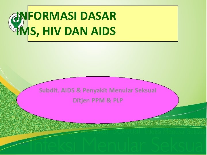 INFORMASI DASAR IMS, HIV DAN AIDS Subdit. AIDS & Penyakit Menular Seksual Ditjen PPM