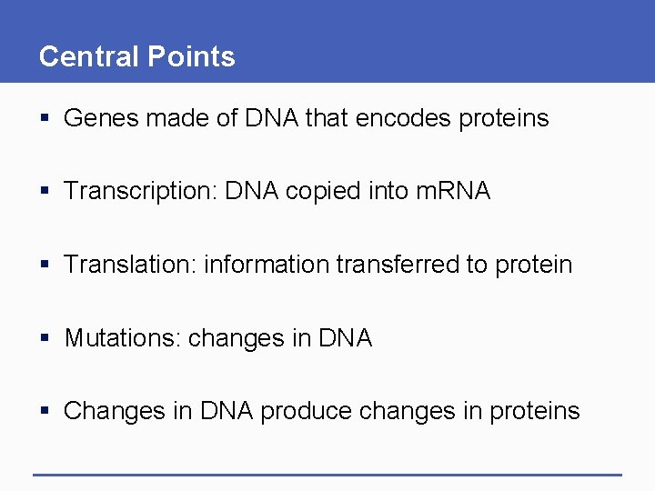 Central Points § Genes made of DNA that encodes proteins § Transcription: DNA copied