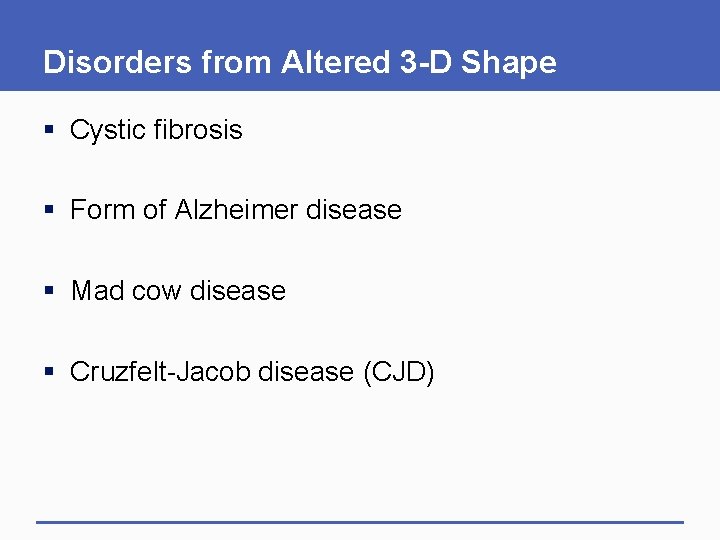Disorders from Altered 3 -D Shape § Cystic fibrosis § Form of Alzheimer disease