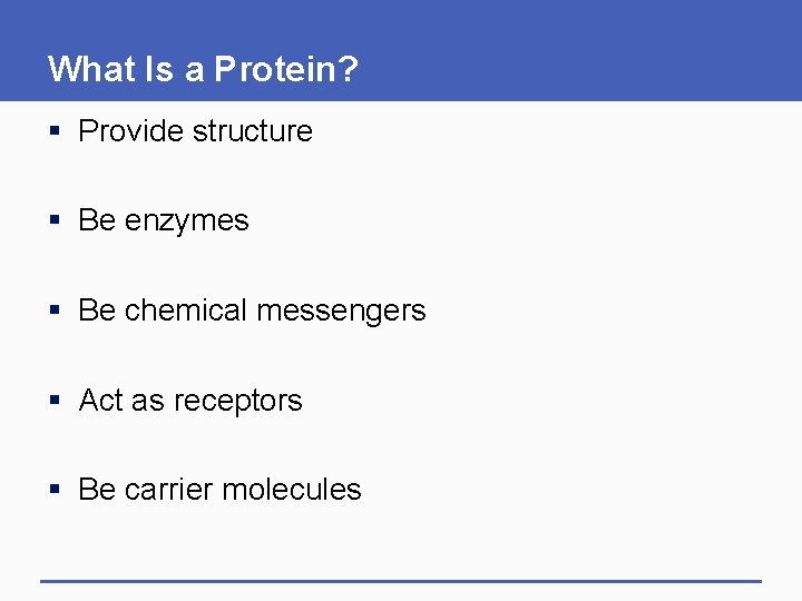 What Is a Protein? § Provide structure § Be enzymes § Be chemical messengers