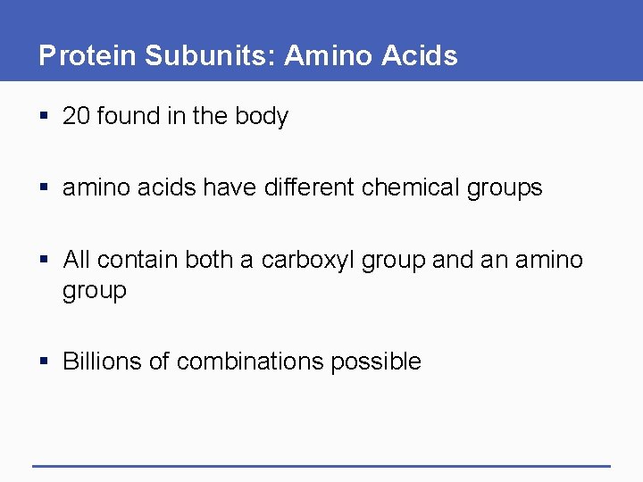 Protein Subunits: Amino Acids § 20 found in the body § amino acids have