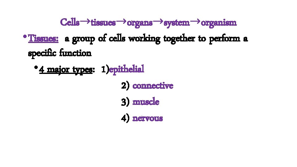 Cells→tissues→organs→system→organism • Tissues: a group of cells working together to perform a specific function