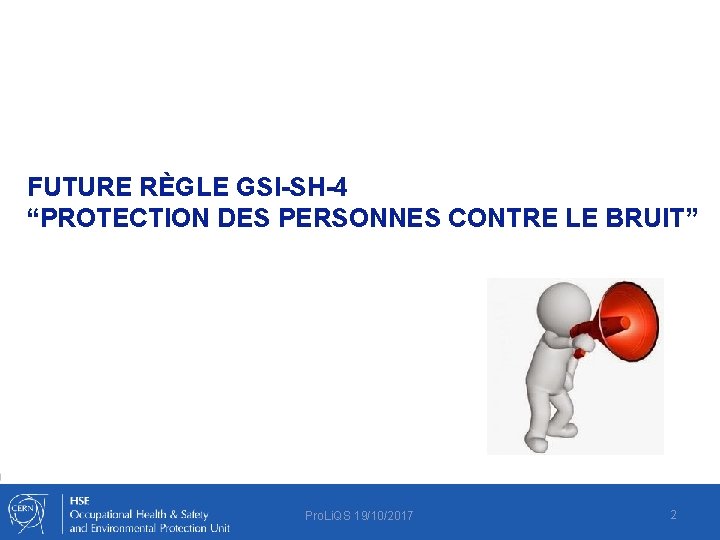 FUTURE RÈGLE GSI-SH-4 “PROTECTION DES PERSONNES CONTRE LE BRUIT” Pro. Li. QS 19/10/2017 2