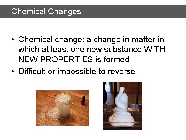 Chemical Changes • Chemical change: a change in matter in which at least one