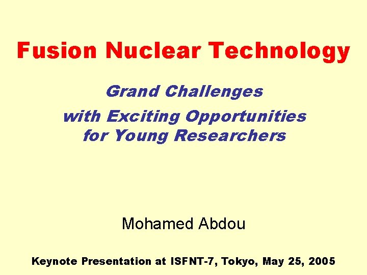 Fusion Nuclear Technology Grand Challenges with Exciting Opportunities for Young Researchers Mohamed Abdou Keynote