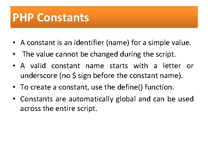 PHP Constants • A constant is an identifier (name) for a simple value. •