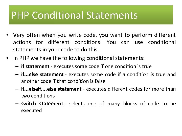 PHP Conditional Statements • Very often when you write code, you want to perform