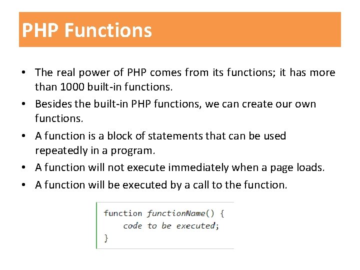 PHP Functions • The real power of PHP comes from its functions; it has