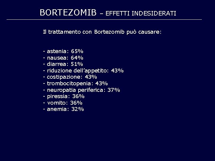 BORTEZOMIB – EFFETTI INDESIDERATI Il trattamento con Bortezomib può causare: - astenia: 65% nausea: