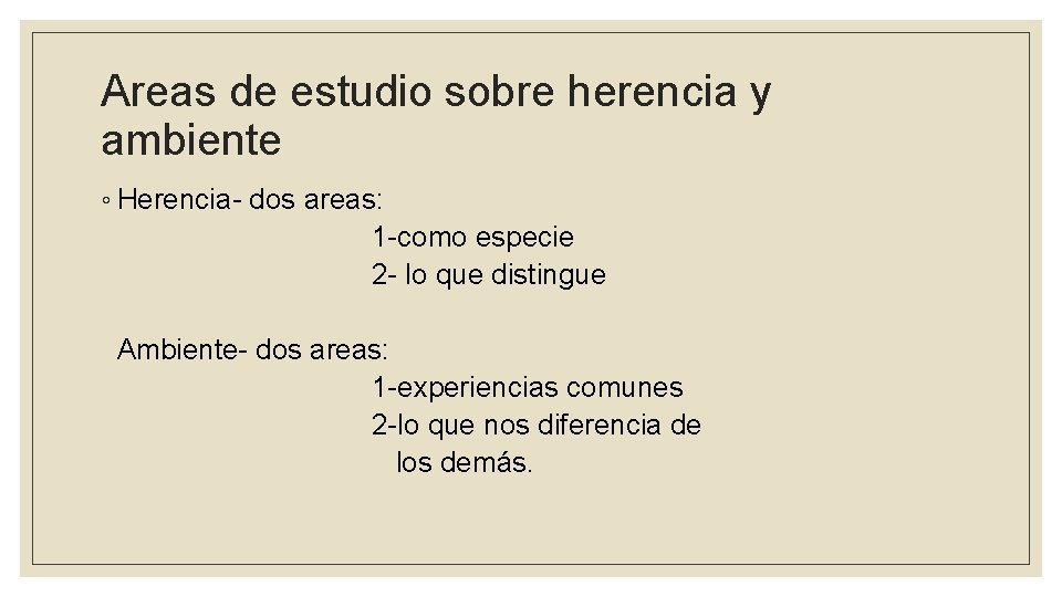 Areas de estudio sobre herencia y ambiente ◦ Herencia- dos areas: 1 -como especie