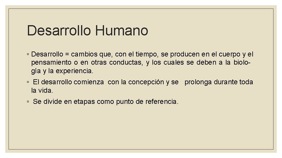 Desarrollo Humano ◦ Desarrollo = cambios que, con el tiempo, se producen en el