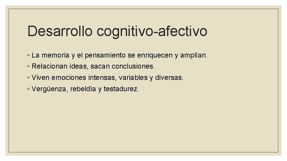 Desarrollo cognitivo-afectivo ◦ La memoria y el pensamiento se enriquecen y amplían. ◦ Relacionan