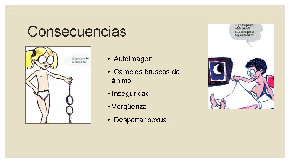 Consecuencias • Autoimagen • Cambios bruscos de ánimo • Inseguridad • Vergüenza • Despertar