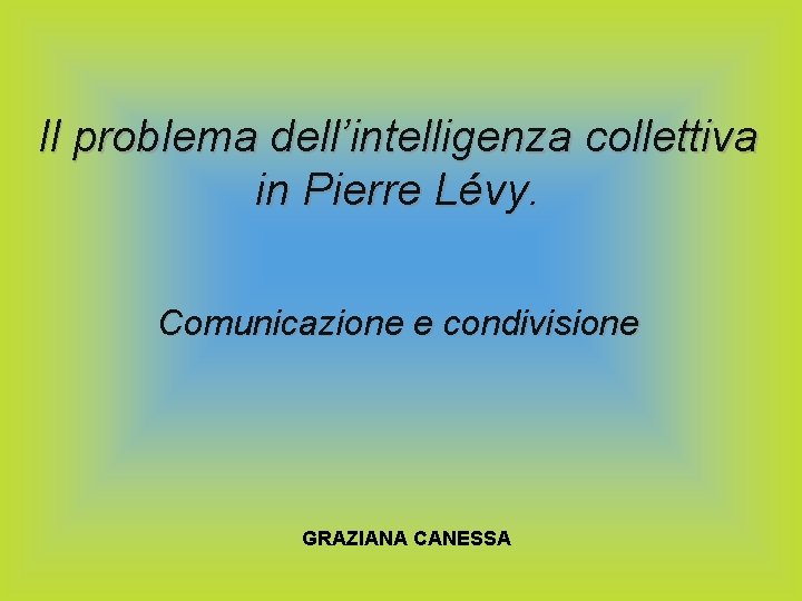 Il problema dell’intelligenza collettiva in Pierre Lévy. Comunicazione e condivisione GRAZIANA CANESSA 