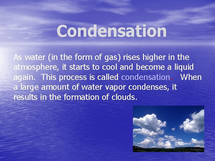 Condensation As water (in the form of gas) rises higher in the atmosphere, it