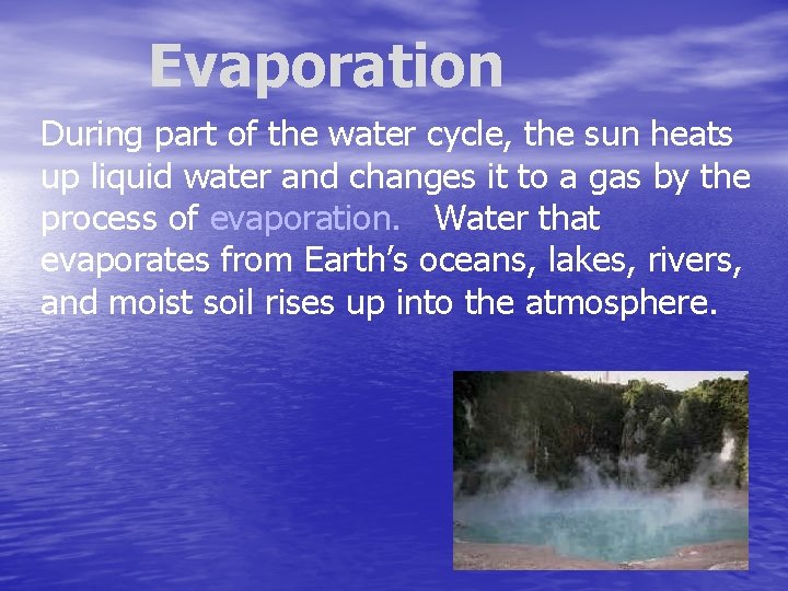 Evaporation During part of the water cycle, the sun heats up liquid water and