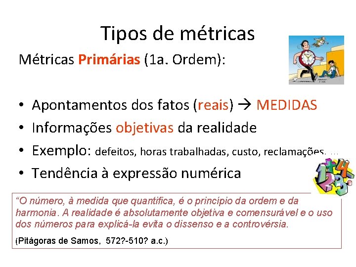 Tipos de métricas Métricas Primárias (1 a. Ordem): • • Apontamentos dos fatos (reais)