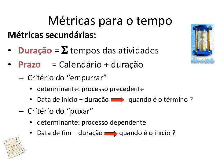 Métricas para o tempo Métricas secundárias: • Duração = tempos das atividades • Prazo