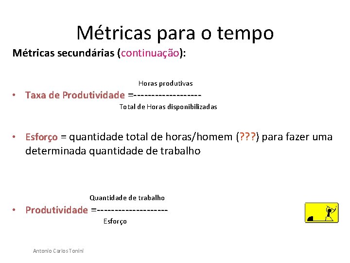 Métricas para o tempo Métricas secundárias (continuação): Horas produtivas • Taxa de Produtividade =----------