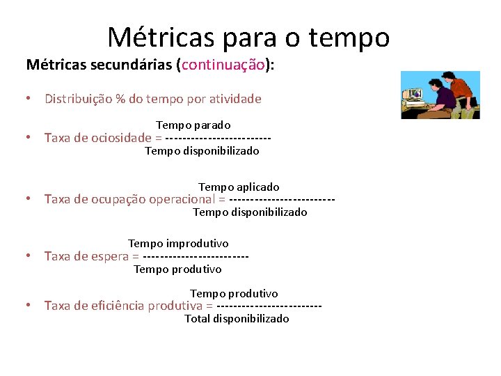 Métricas para o tempo Métricas secundárias (continuação): • Distribuição % do tempo por atividade